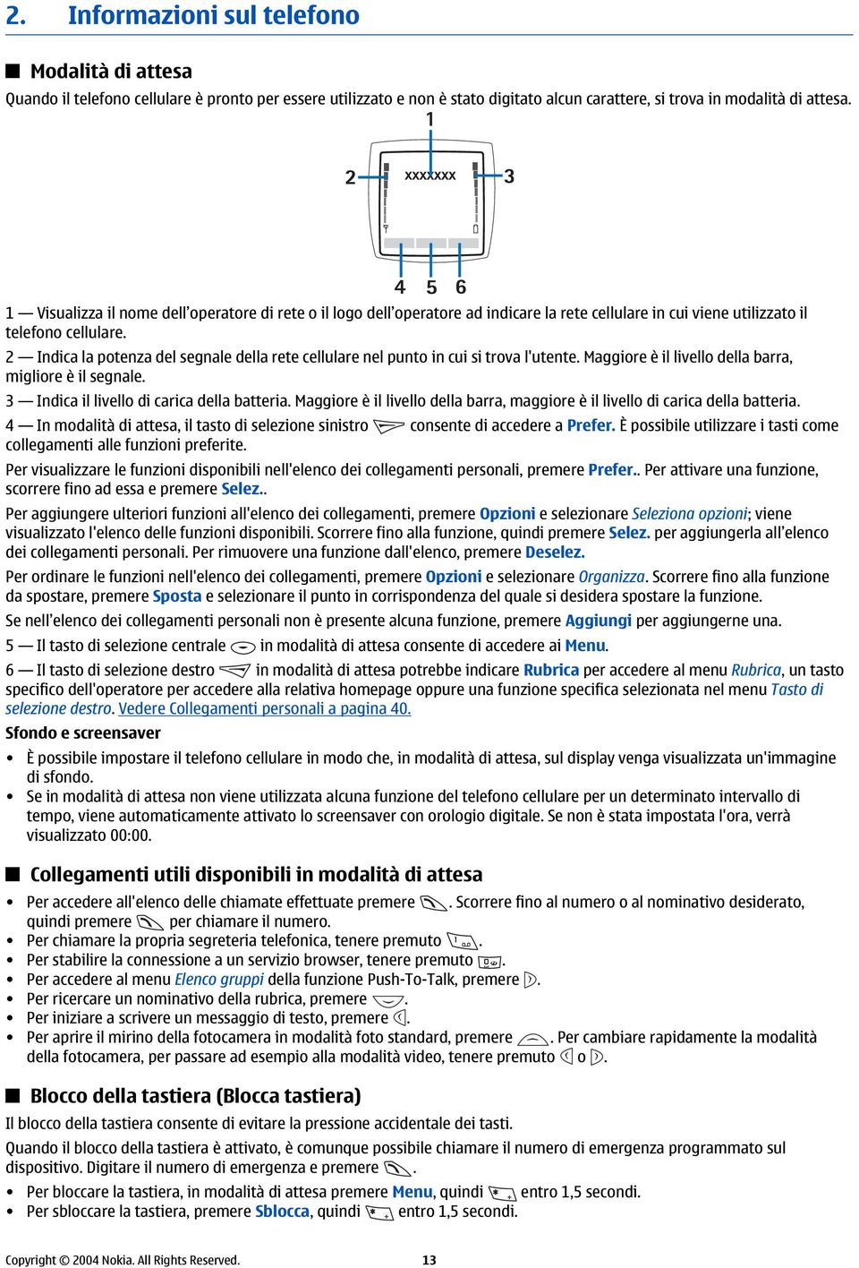 2 Indica la potenza del segnale della rete cellulare nel punto in cui si trova l'utente. Maggiore è il livello della barra, migliore è il segnale. 3 Indica il livello di carica della batteria.