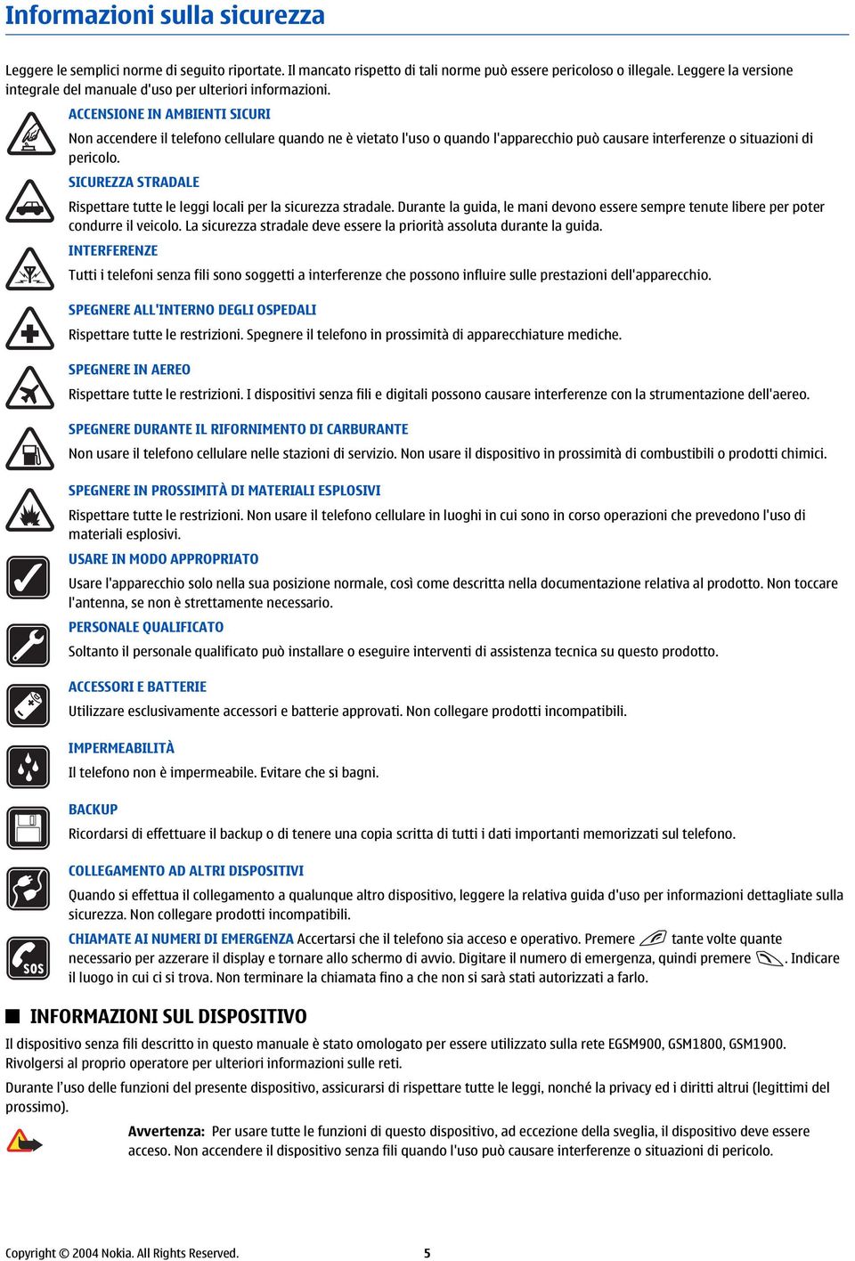 ACCENSIONE IN AMBIENTI SICURI Non accendere il telefono cellulare quando ne è vietato l'uso o quando l'apparecchio può causare interferenze o situazioni di pericolo.