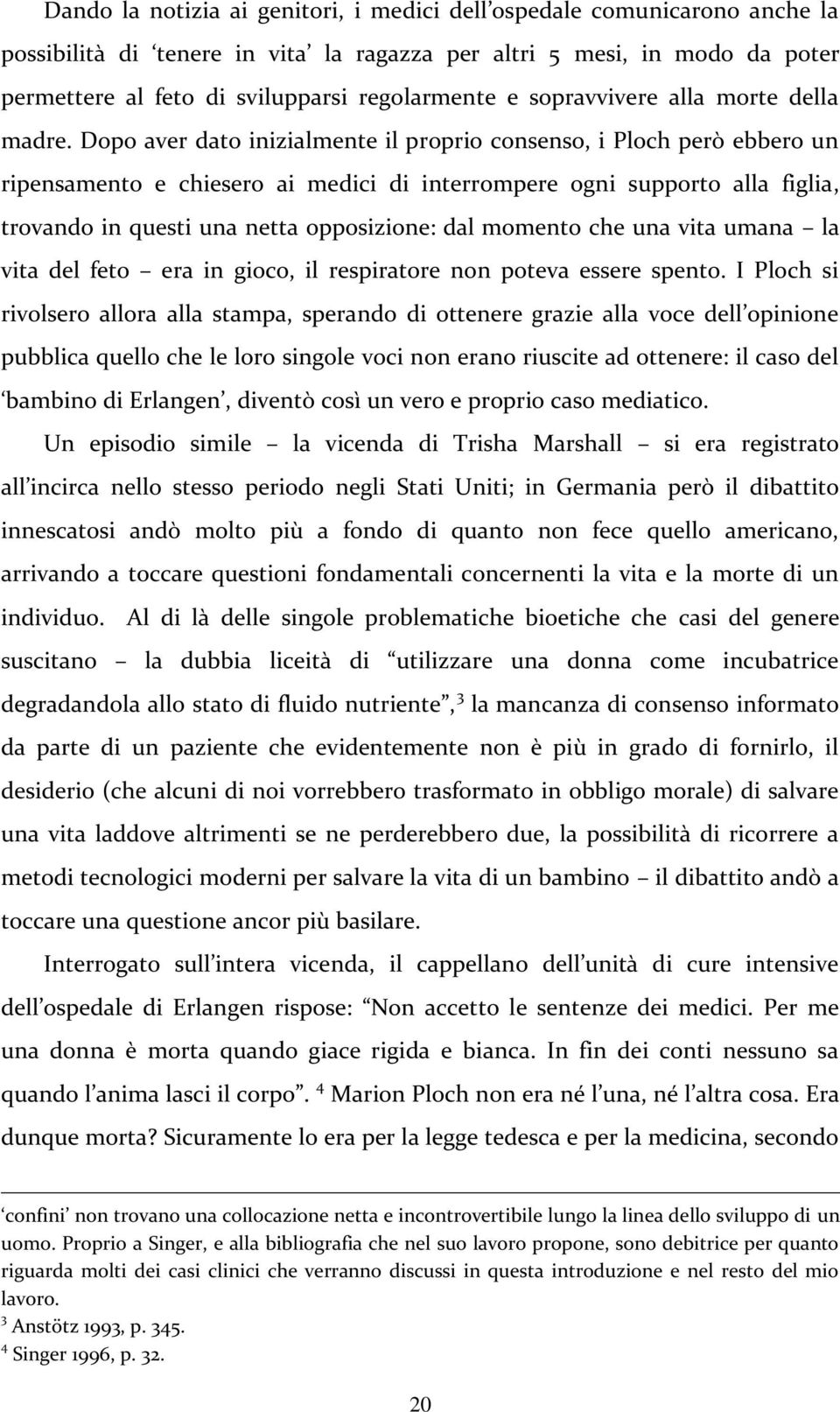 Dopo aver dato inizialmente il proprio consenso, i Ploch però ebbero un ripensamento e chiesero ai medici di interrompere ogni supporto alla figlia, trovando in questi una netta opposizione: dal