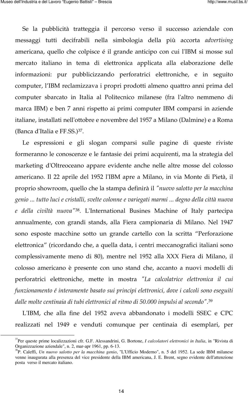 reclamizzava i propri prodotti almeno quattro anni prima del computer sbarcato in Italia al Politecnico milanese (fra l'altro nemmeno di marca IBM) e ben 7 anni rispetto ai primi computer IBM