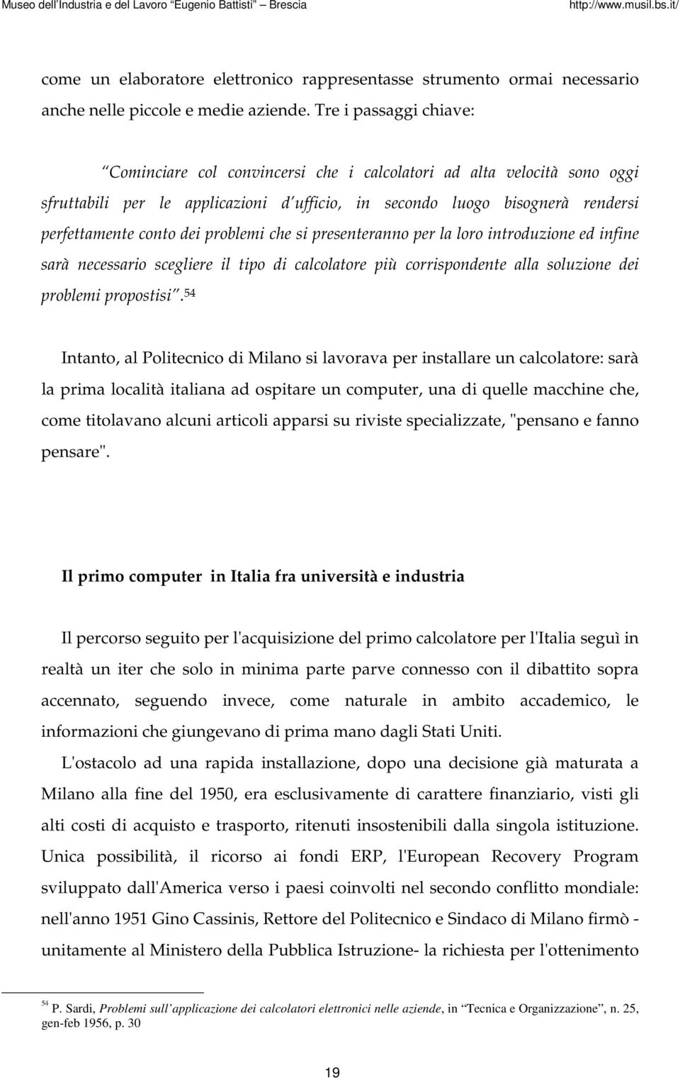 problemi che si presenteranno per la loro introduzione ed infine sarà necessario scegliere il tipo di calcolatore più corrispondente alla soluzione dei problemi propostisi.