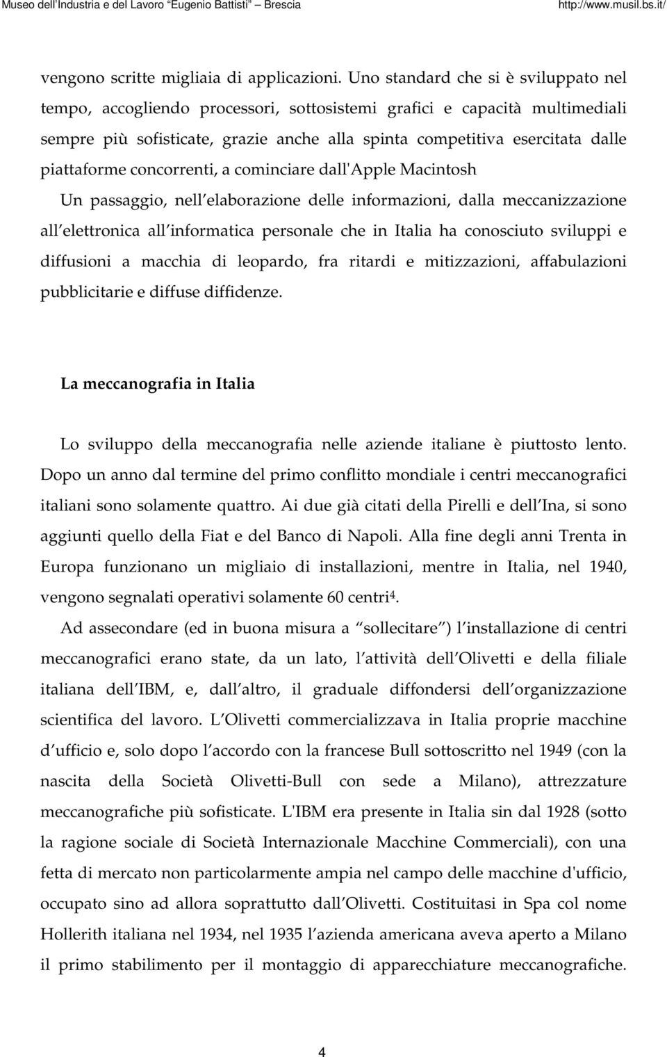 piattaforme concorrenti, a cominciare dall'apple Macintosh Un passaggio, nell elaborazione delle informazioni, dalla meccanizzazione all elettronica all informatica personale che in Italia ha