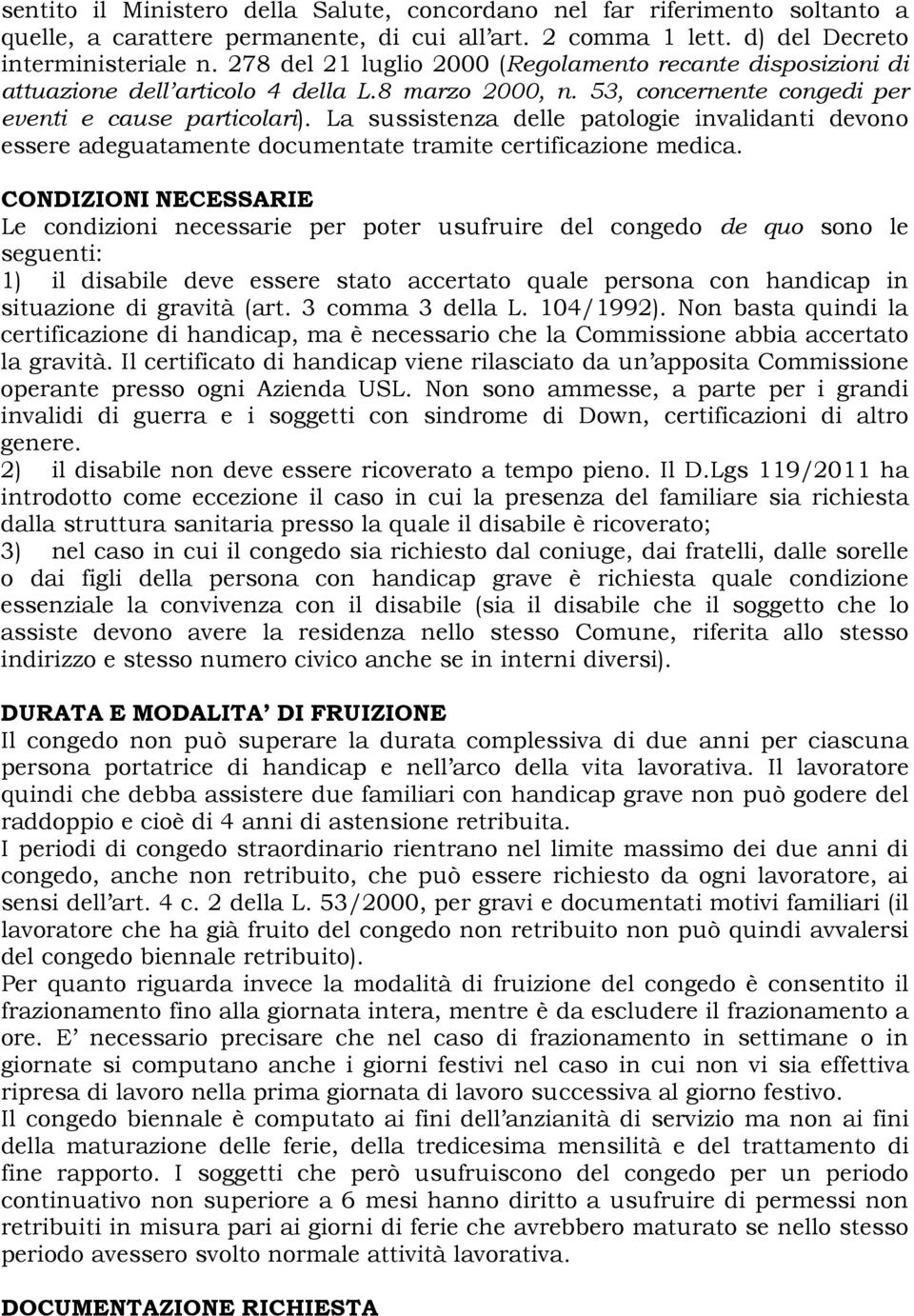 La sussistenza delle patologie invalidanti devono essere adeguatamente documentate tramite certificazione medica.