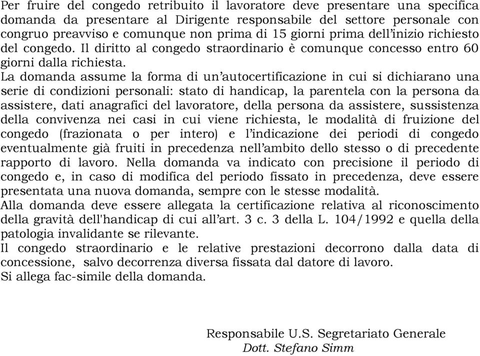 La domanda assume la forma di un autocertificazione in cui si dichiarano una serie di condizioni personali: stato di handicap, la parentela con la persona da assistere, dati anagrafici del