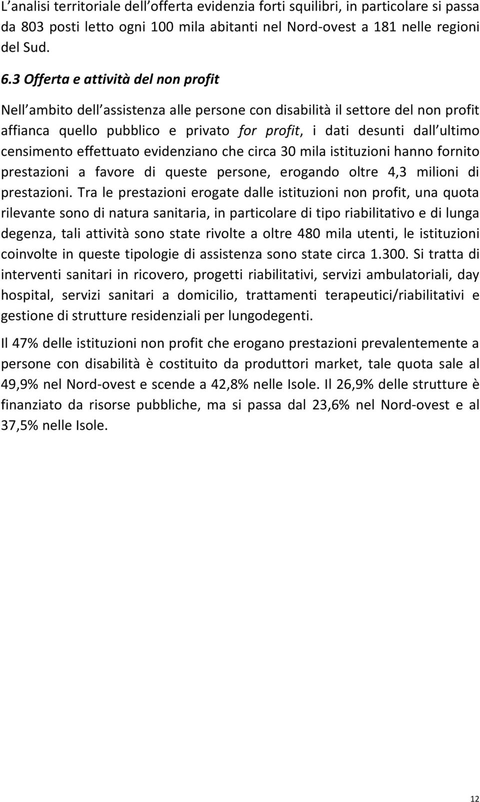 censimento effettuato evidenziano che circa 30 mila istituzioni hanno fornito prestazioni a favore di queste persone, erogando oltre 4,3 milioni di prestazioni.