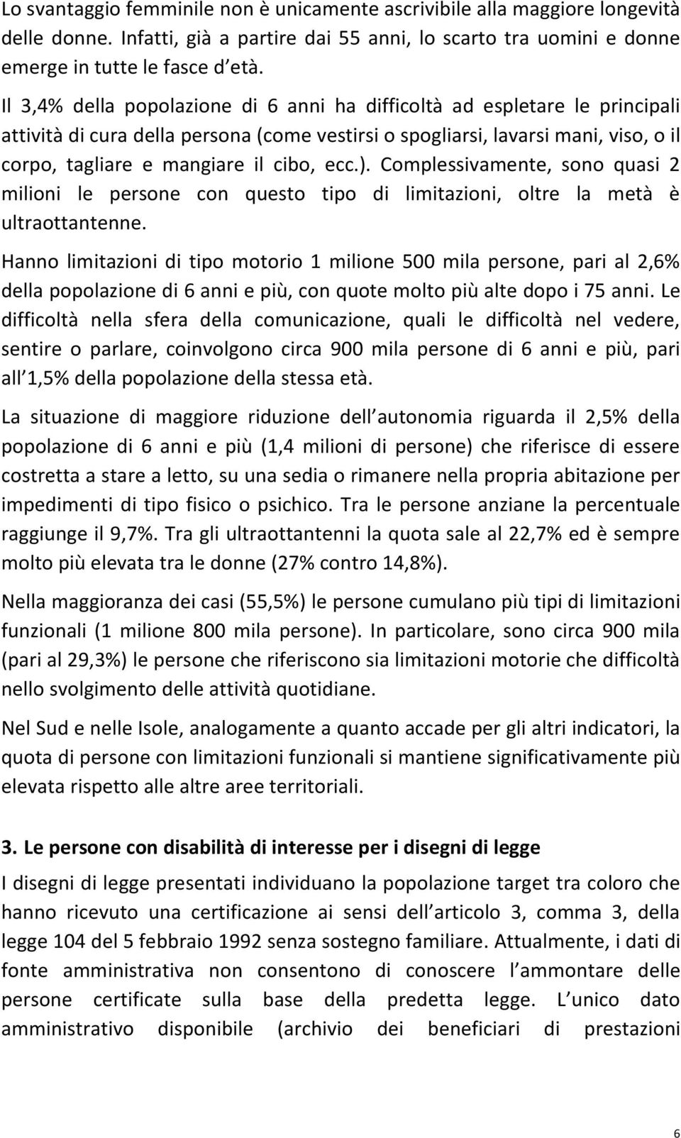 ecc.). Complessivamente, sono quasi 2 milioni le persone con questo tipo di limitazioni, oltre la metà è ultraottantenne.