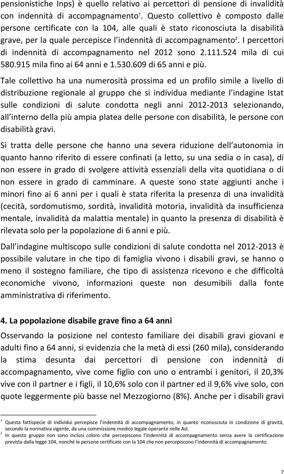 I percettori di indennità di accompagnamento nel 2012 sono 2.111.524 mila di cui 580.915 mila fino ai 64 anni e 1.530.609 di 65 anni e più.