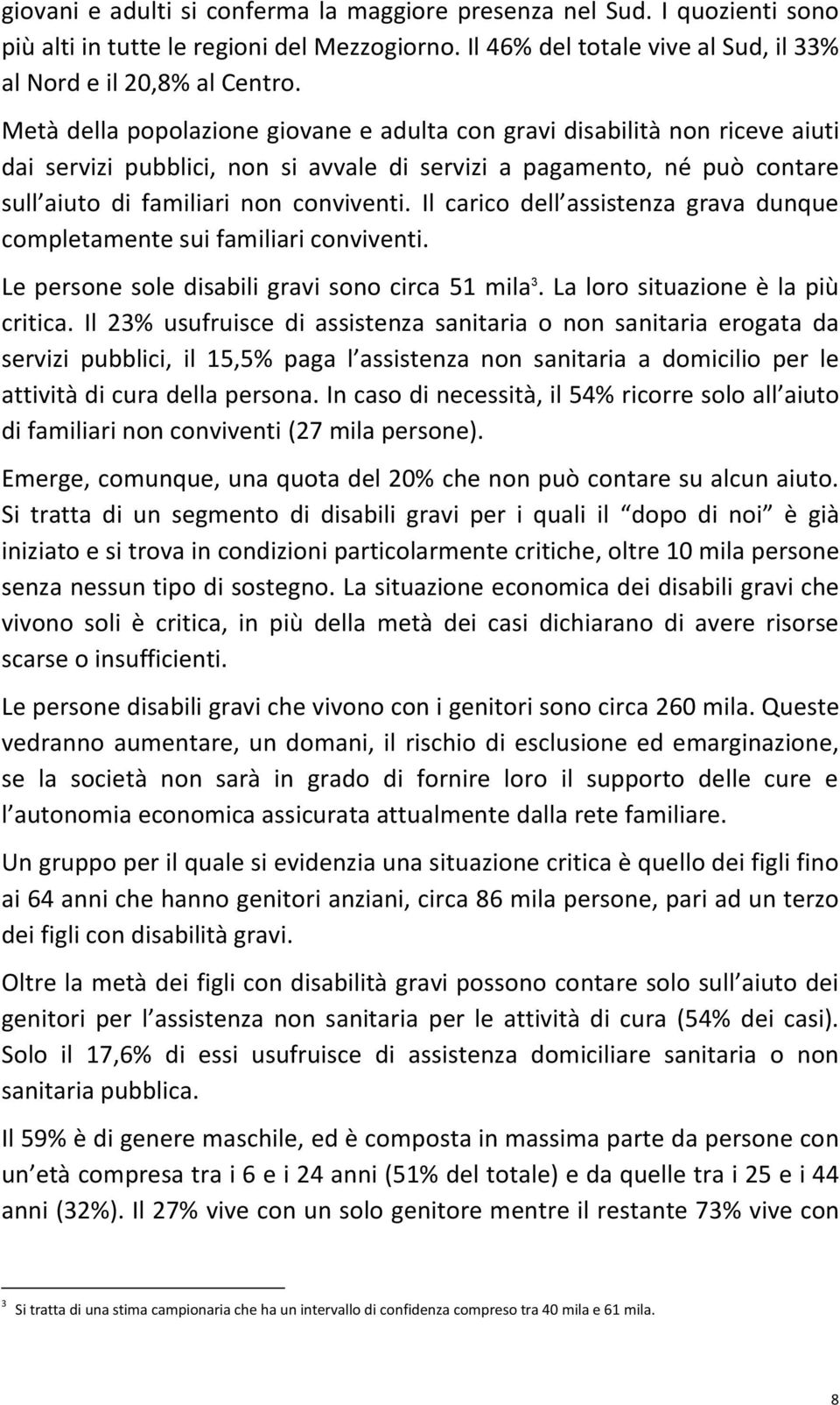 Il carico dell assistenza grava dunque completamente sui familiari conviventi. Le persone sole disabili gravi sono circa 51 mila 3. La loro situazione è la più critica.