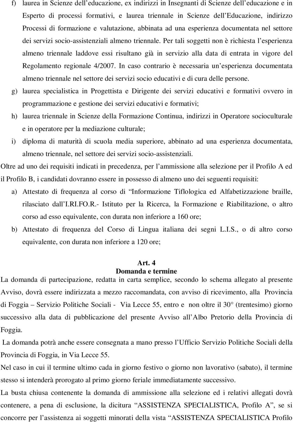 Per tali soggetti non è richiesta l esperienza almeno triennale laddove essi risultano già in servizio alla data di entrata in vigore del Regolamento regionale 4/2007.