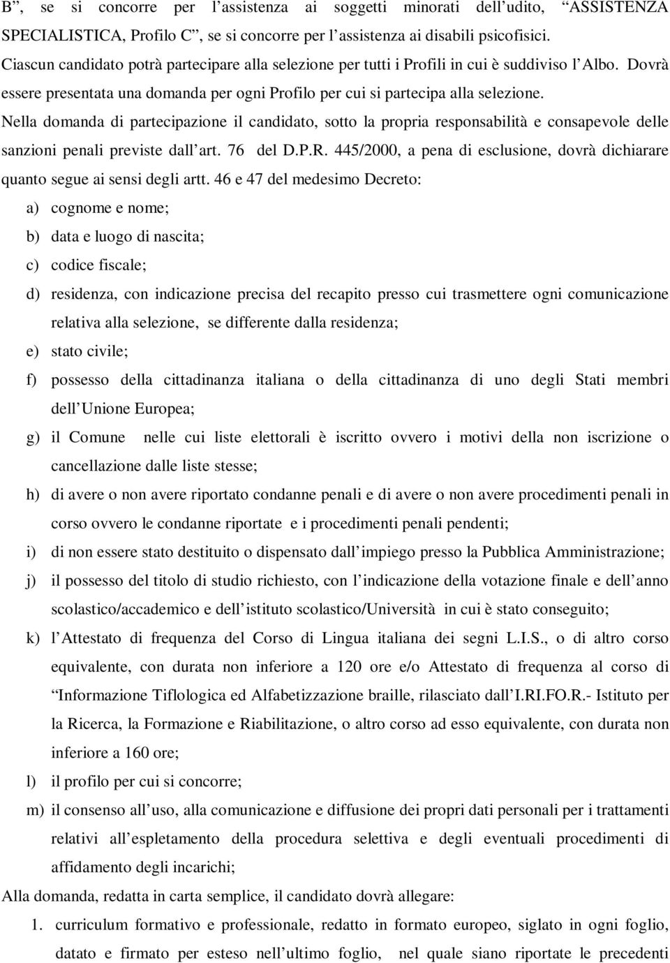 Nella domanda di partecipazione il candidato, sotto la propria responsabilità e consapevole delle sanzioni penali previste dall art. 76 del D.P.R.