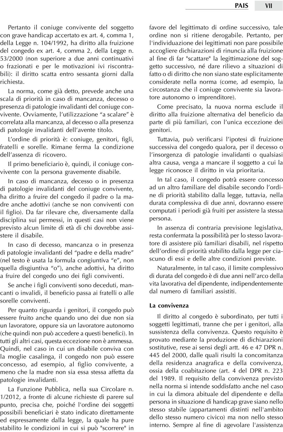 La norma, come già detto, prevede anche una scala di priorità in caso di mancanza, decesso o presenza di patologie invalidanti del coniuge convivente.