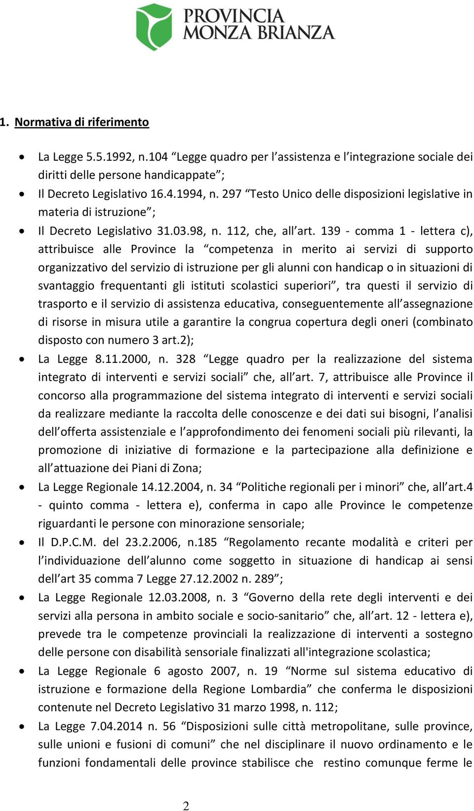 139 - comma 1 - lettera c), attribuisce alle Province la competenza in merito ai servizi di supporto organizzativo del servizio di istruzione per gli alunni con handicap o in situazioni di svantaggio