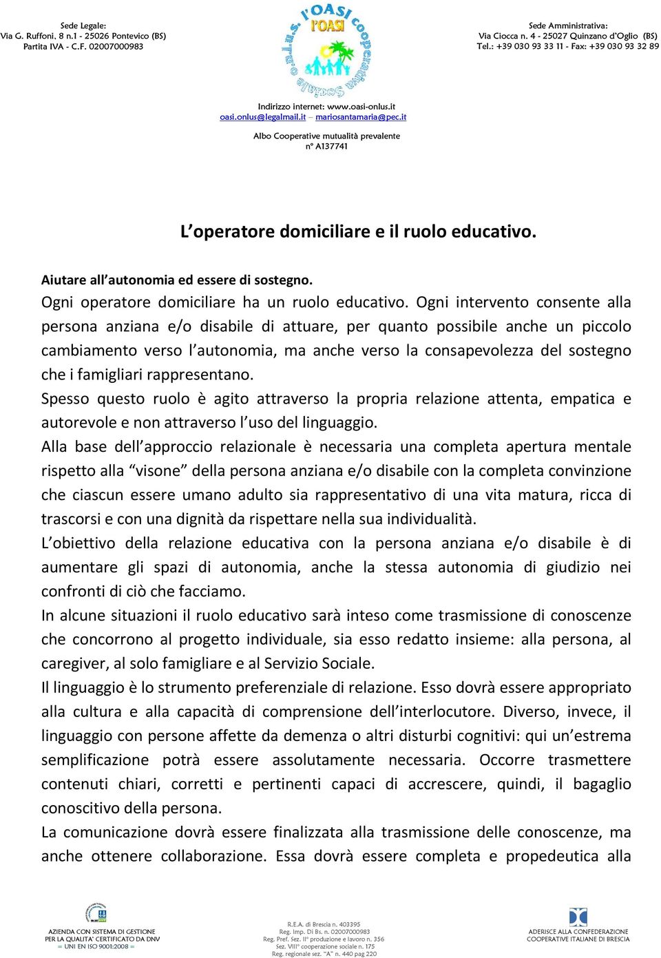 famigliari rappresentano. Spesso questo ruolo è agito attraverso la propria relazione attenta, empatica e autorevole e non attraverso l uso del linguaggio.