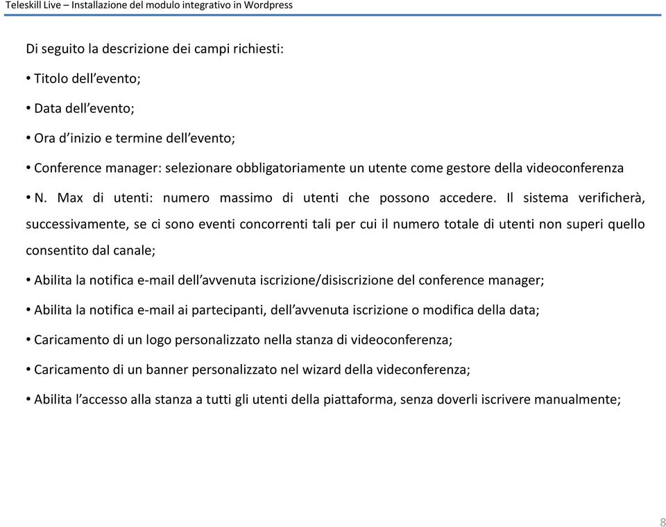 Il sistema verificherà, successivamente, se ci sono eventi concorrenti tali per cui il numero totale di utenti non superi quello consentito dal canale; Abilita la notifica e-mail dell avvenuta