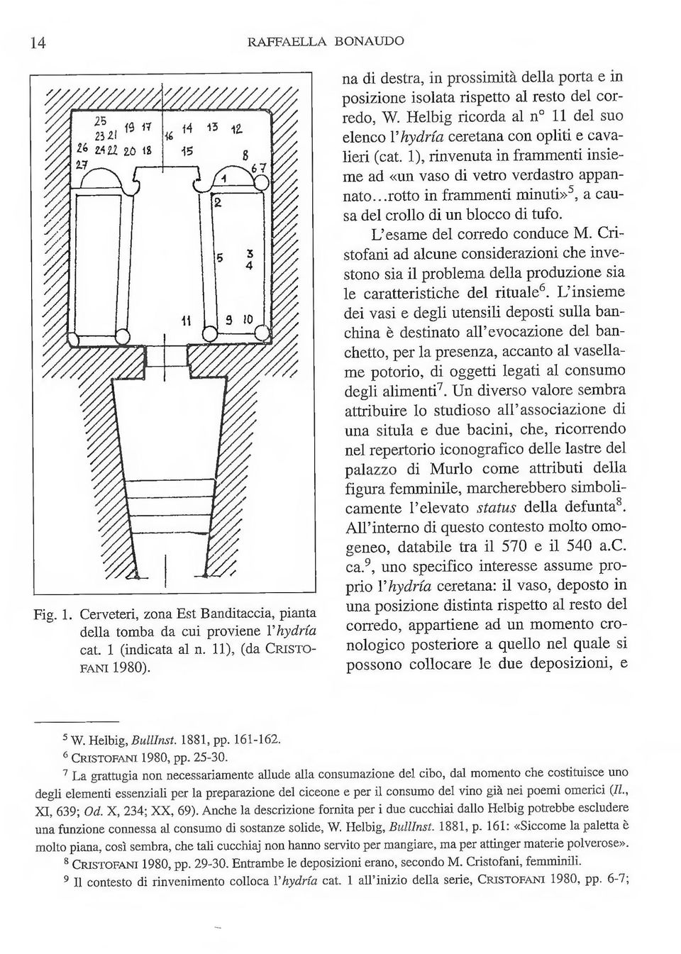 1), rinvenuta in frammenti insieme ad <<un vaso di vetro verdastro appannato...rotto in frammenti minuti>> 5, a cansa del crollo di un blocco di tufo. L'esame del corredo conduce M.