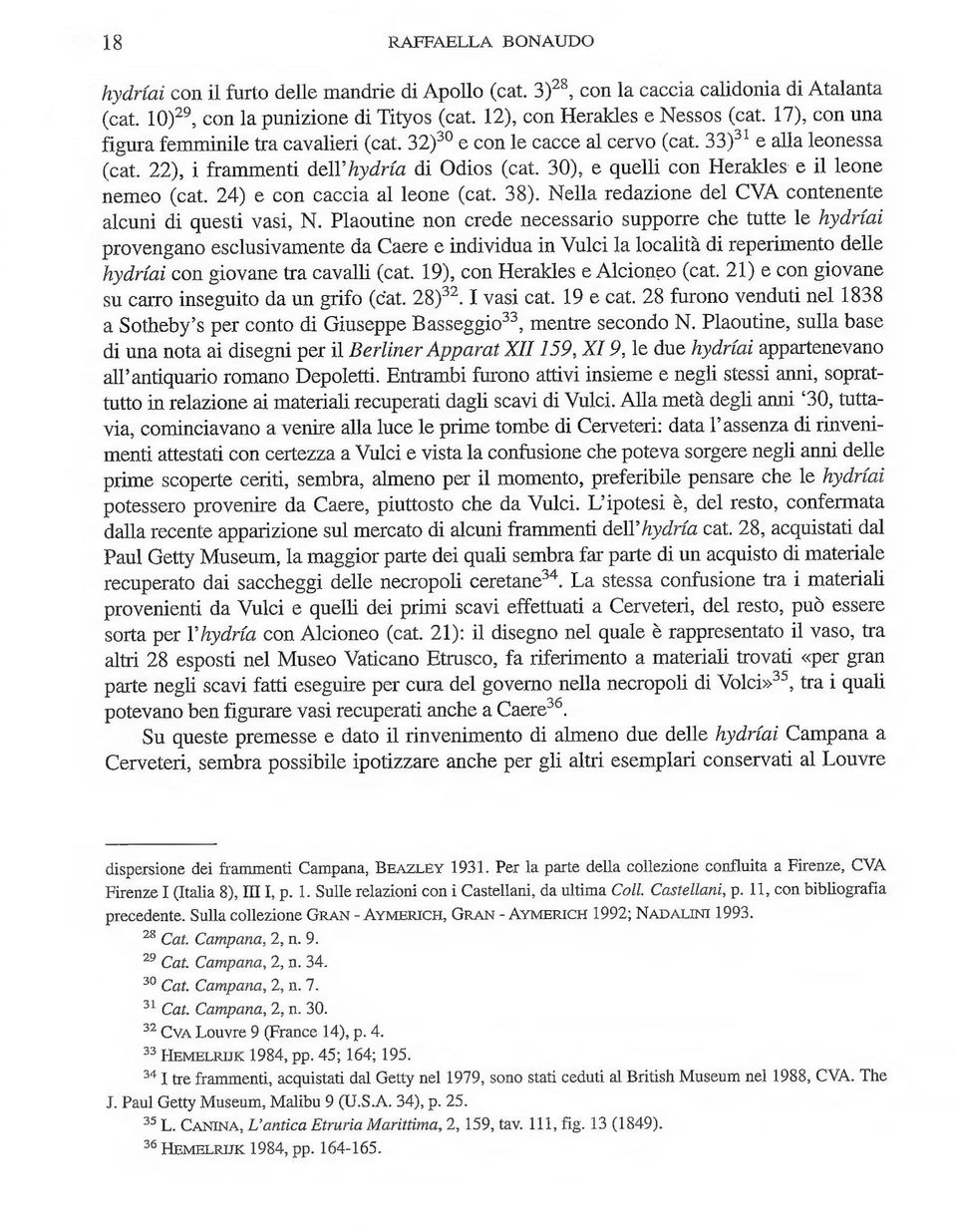 30), e quelli con Herakles e ii leone nemeo (cat. 24) e con caccia al leone (cat. 38). Nella redazione del CVA contenente alcuni di questi vasi, N.