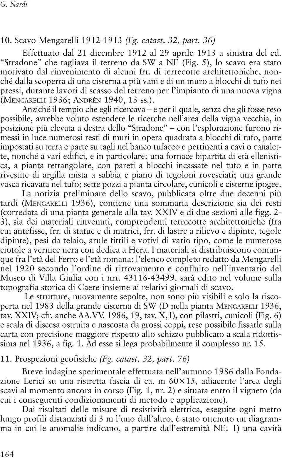 di terrecotte architettoniche, nonché dalla scoperta di una cisterna a più vani e di un muro a blocchi di tufo nei pressi, durante lavori di scasso del terreno per l impianto di una nuova vigna