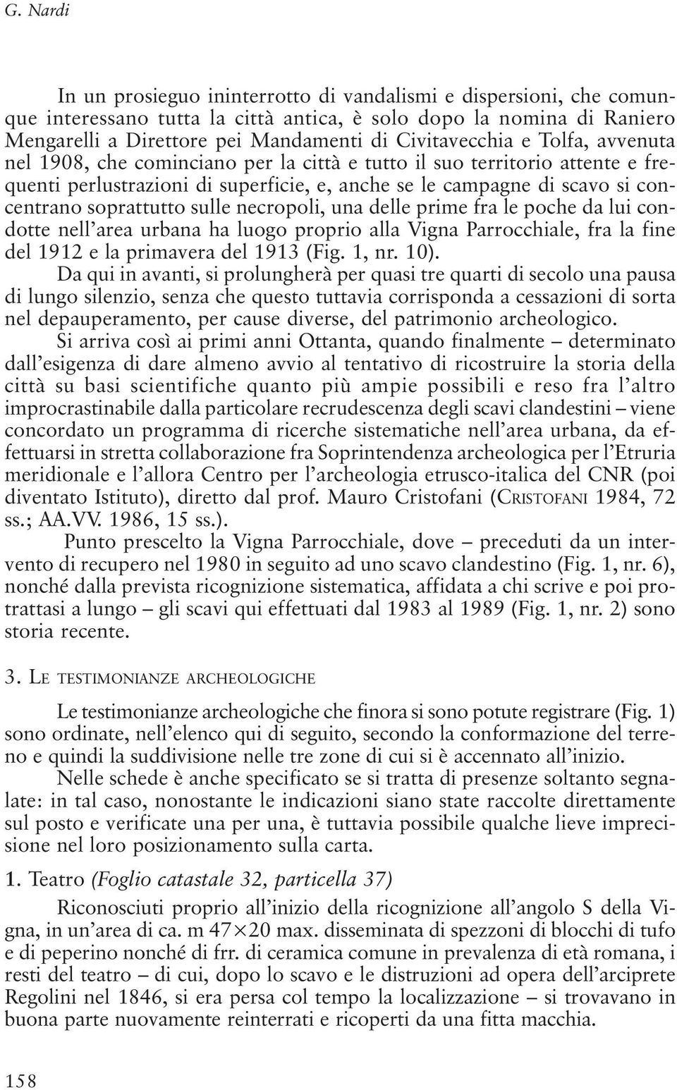 soprattutto sulle necropoli, una delle prime fra le poche da lui condotte nell area urbana ha luogo proprio alla Vigna Parrocchiale, fra la fine del 1912 e la primavera del 1913 (Fig. 1, nr. 10).