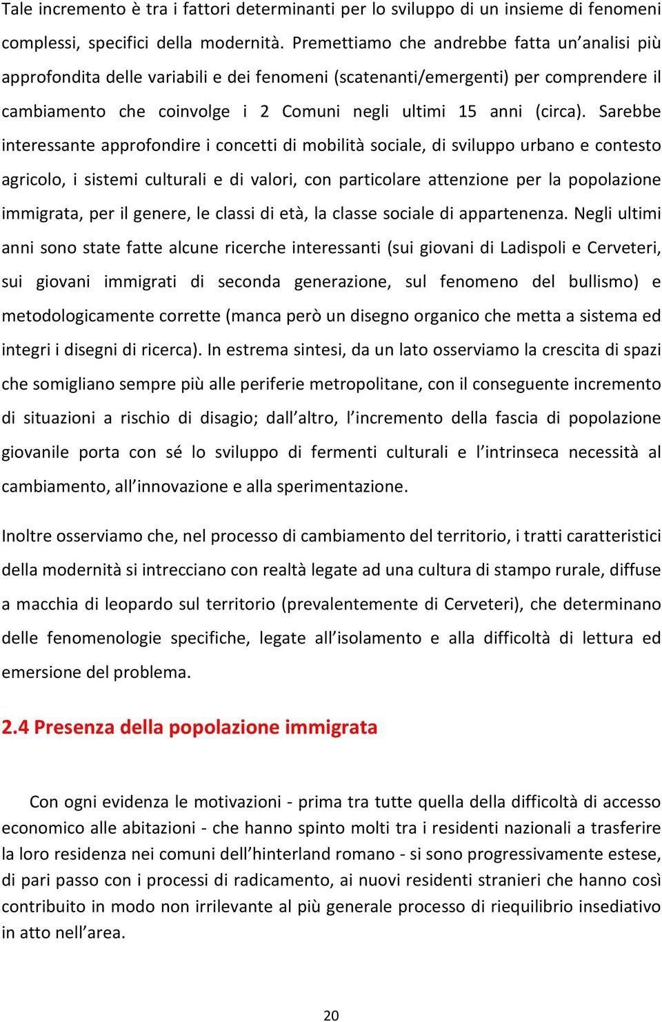 Sarebbe interessante approfondire i concetti di mobilità sociale, di sviluppo urbano e contesto agricolo, i sistemi culturali e di valori, con particolare attenzione per la popolazione immigrata, per