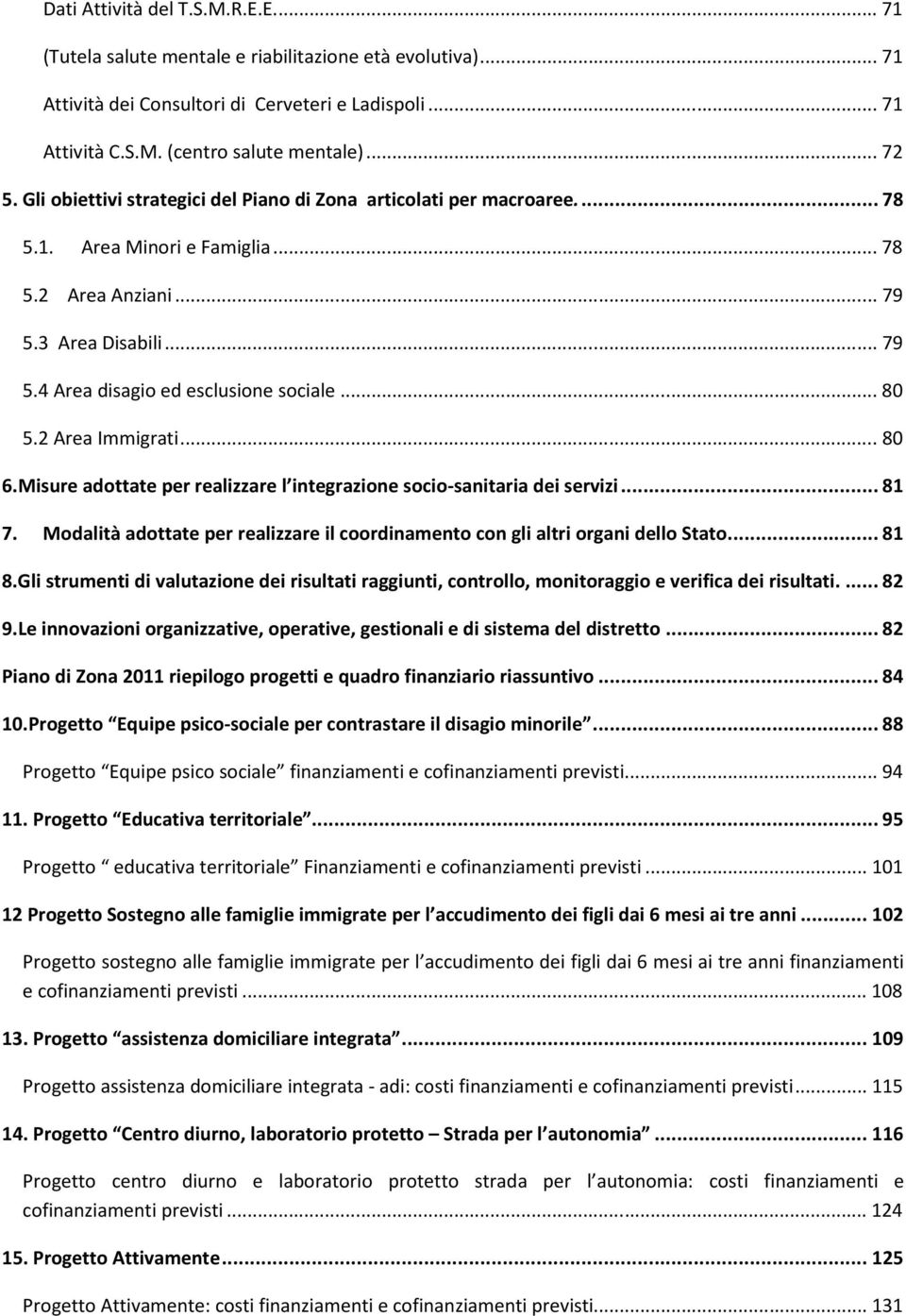 .. 80 5.2 Area Immigrati... 80 6.Misure adottate per realizzare l integrazione socio-sanitaria dei servizi... 81 7. Modalità adottate per realizzare il coordinamento con gli altri organi dello Stato.