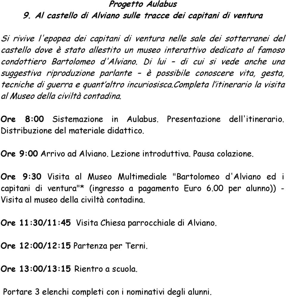 famoso condottiero Bartolomeo d'alviano. Di lui di cui si vede anche una suggestiva riproduzione parlante è possibile conoscere vita, gesta, tecniche di guerra e quant altro incuriosisca.