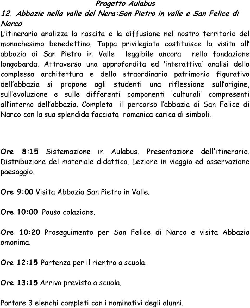 Attraverso una approfondita ed interattiva analisi della complessa architettura e dello straordinario patrimonio figurativo dell abbazia si propone agli studenti una riflessione sull origine, sull