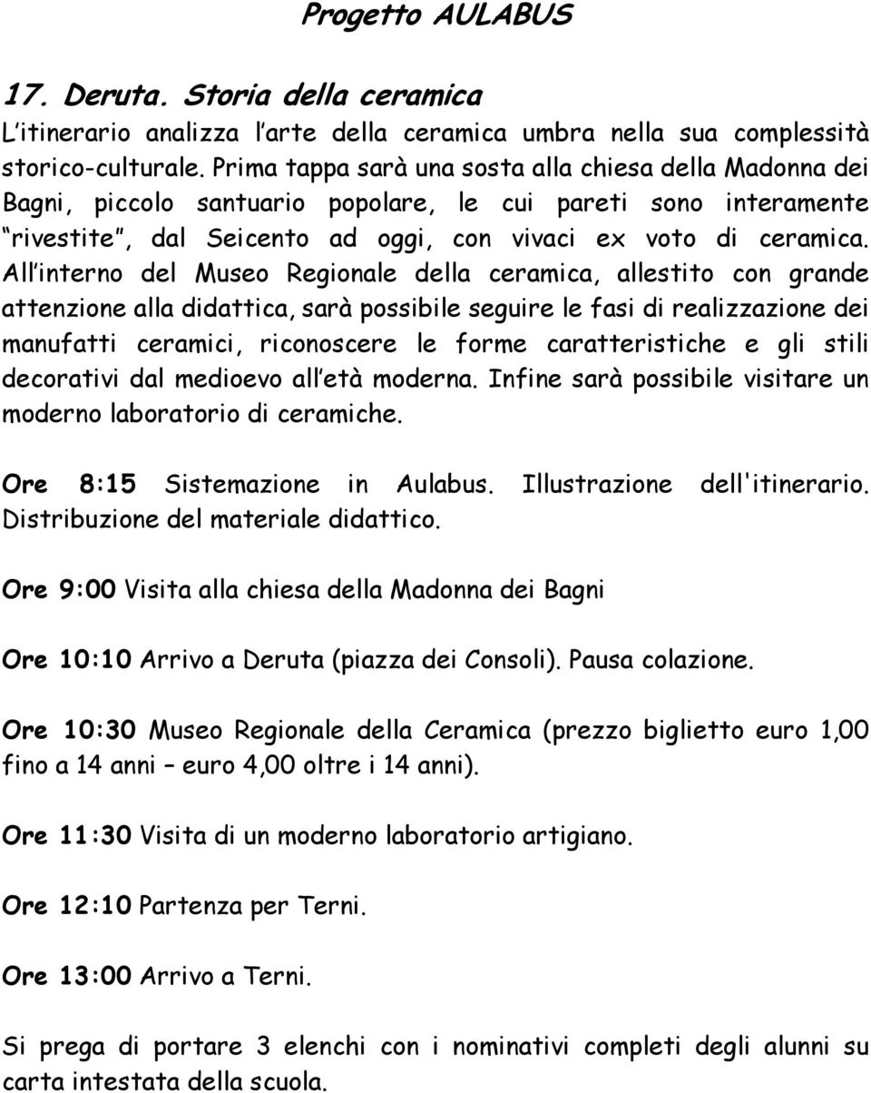 All interno del Museo Regionale della ceramica, allestito con grande attenzione alla didattica, sarà possibile seguire le fasi di realizzazione dei manufatti ceramici, riconoscere le forme