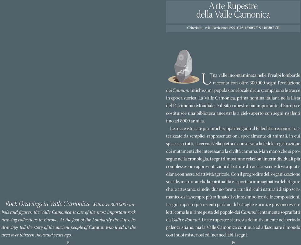 At the foot of the Lombardy Pre-Alps, its drawings tell the story of the ancient people of Camuni who lived in the area over thirteen thousand years ago.