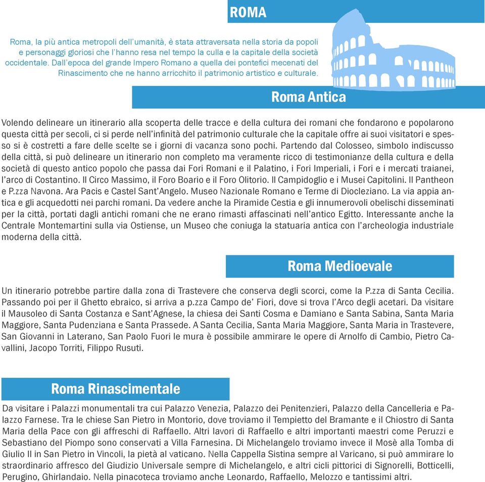 Roma Antica Volendo delineare un itinerario alla scoperta delle tracce e della cultura dei romani che fondarono e popolarono questa città per secoli, ci si perde nell infinità del patrimonio