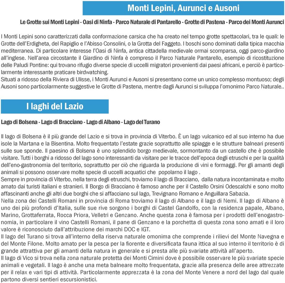 I boschi sono dominati dalla tipica macchia mediterranea. Di particolare interesse l Oasi di Ninfa, antica cittadella medievale ormai scomparsa, oggi parco-giardino all inglese.