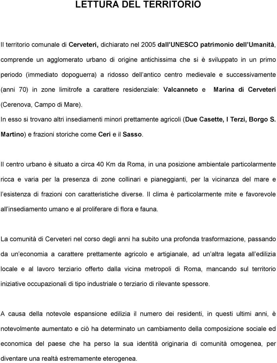 di Mare). In esso si trovano altri insediamenti minori prettamente agricoli (Due Casette, I Terzi, Borgo S. Martino) e frazioni storiche come Ceri e il Sasso.