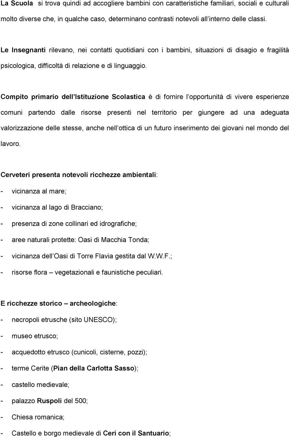 Compito primario dell Istituzione Scolastica è di fornire l opportunità di vivere esperienze comuni partendo dalle risorse presenti nel territorio per giungere ad una adeguata valorizzazione delle