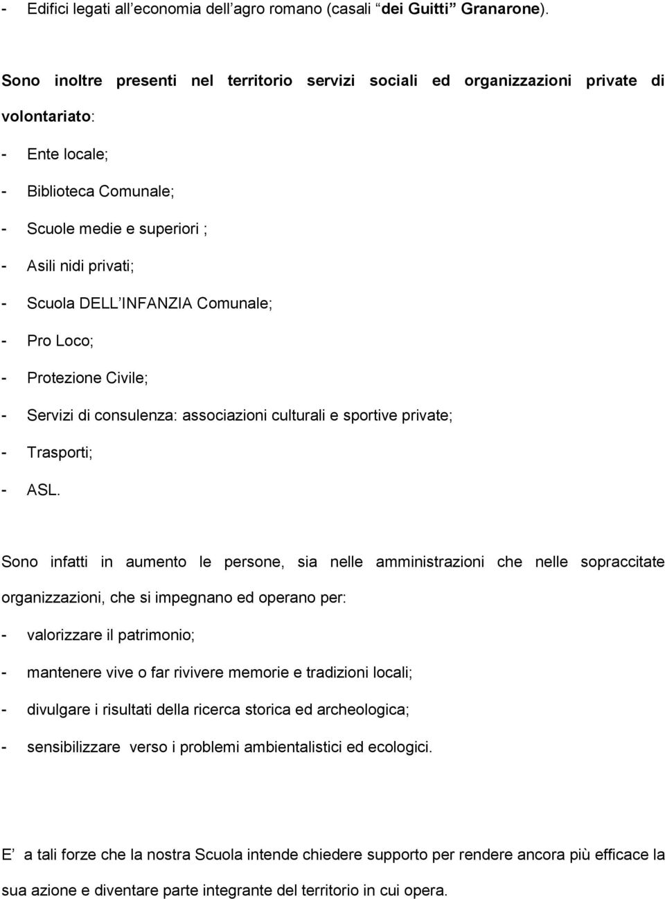 INFANZIA Comunale; - Pro Loco; - Protezione Civile; - Servizi di consulenza: associazioni culturali e sportive private; - Trasporti; - ASL.