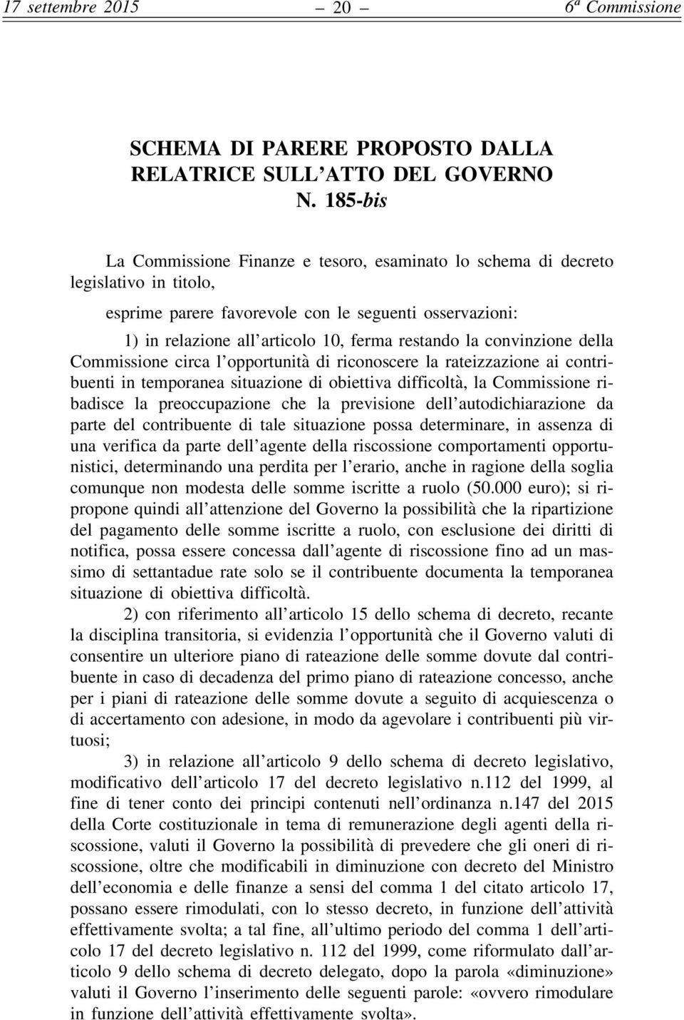 la convinzione della Commissione circa l opportunità di riconoscere la rateizzazione ai contribuenti in temporanea situazione di obiettiva difficoltà, la Commissione ribadisce la preoccupazione che