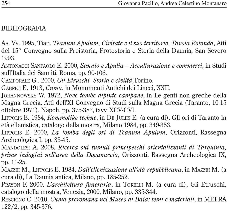 2000, Sannio e Apulia Acculturazione e commerci, in Studi sull Italia dei Sanniti, Roma, pp. 90-106. CAMPORALE G.. 2000, Gli Etruschi. Storia e civiltà,torino. GABRICI E.