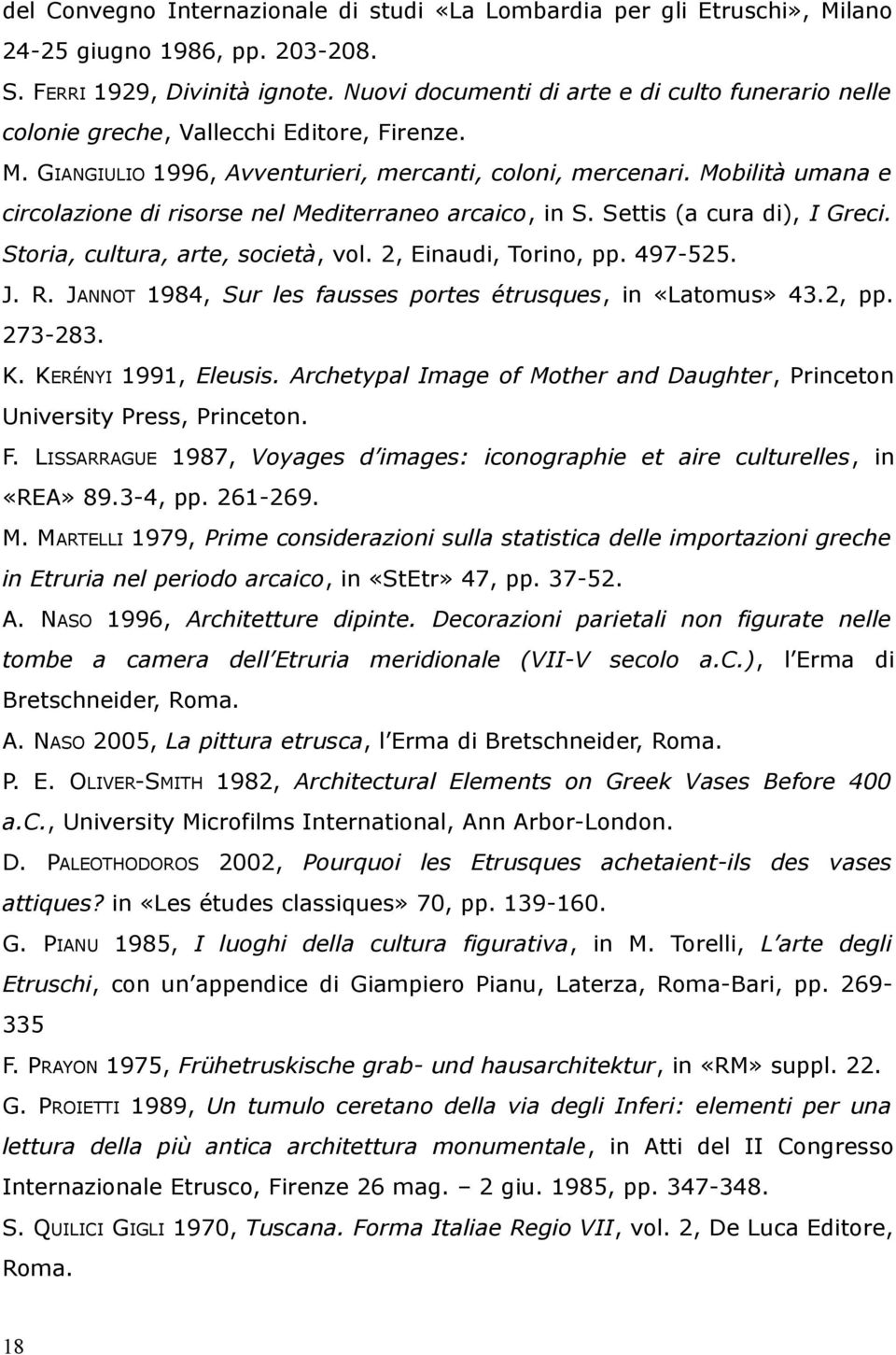 Mobilità umana e circolazione di risorse nel Mediterraneo arcaico, in S. Settis (a cura di), I Greci. Storia, cultura, arte, società, vol. 2, Einaudi, Torino, pp. 497-525. J. R.