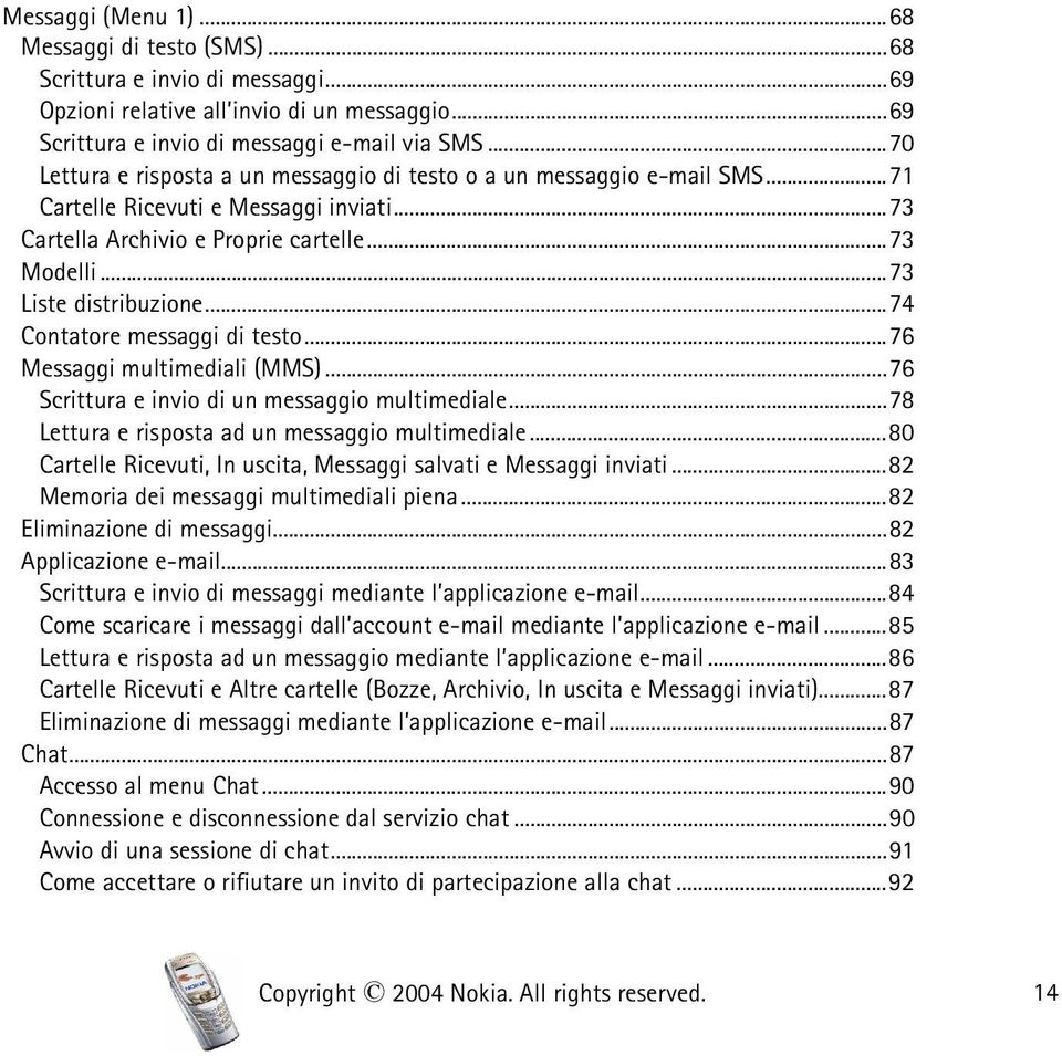..74 Contatore messaggi di testo...76 Messaggi multimediali (MMS)...76 Scrittura e invio di un messaggio multimediale...78 Lettura e risposta ad un messaggio multimediale.
