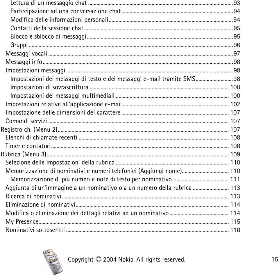 .. 100 Impostazioni dei messaggi multimediali... 100 Impostazioni relative all applicazione e-mail... 102 Impostazione delle dimensioni del carattere... 107 Comandi servizi... 107 Registro ch.