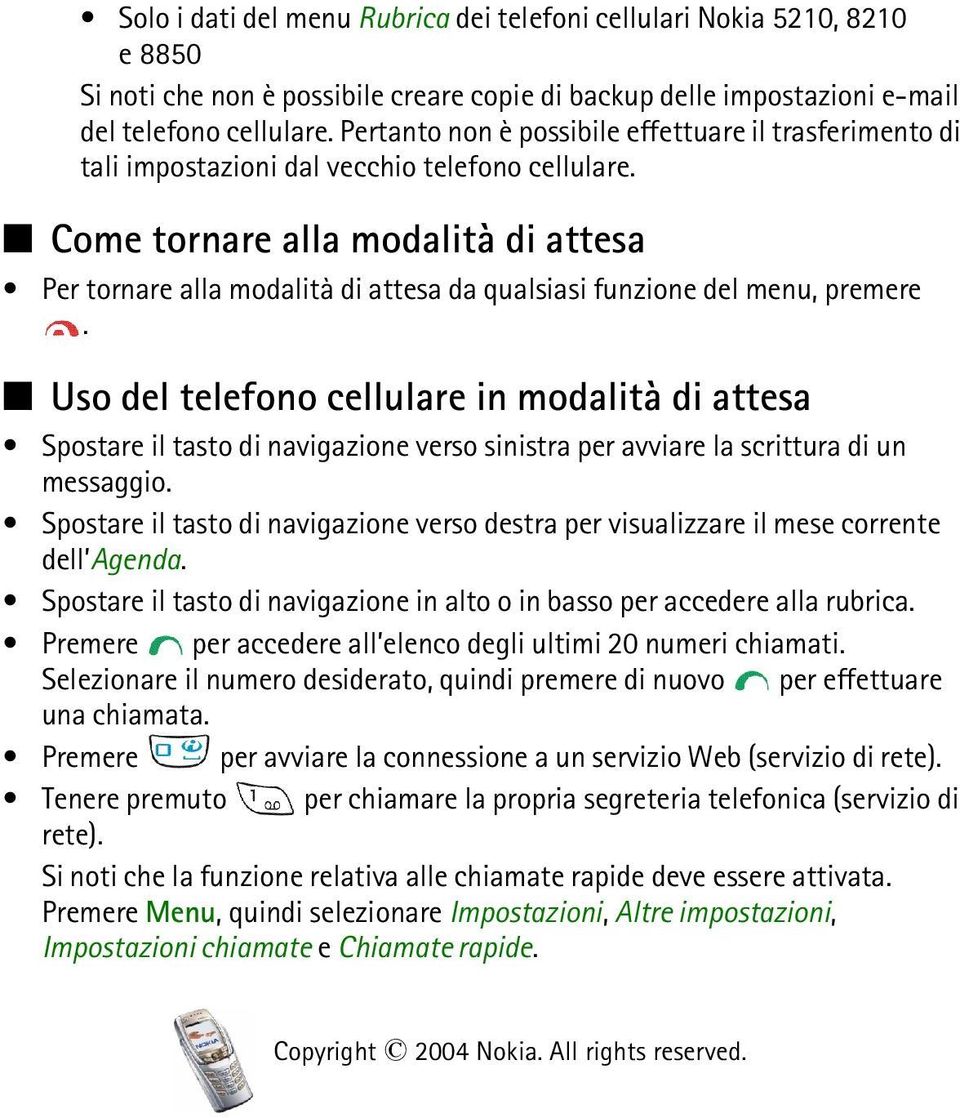 Come tornare alla modalità di attesa Per tornare alla modalità di attesa da qualsiasi funzione del menu, premere.