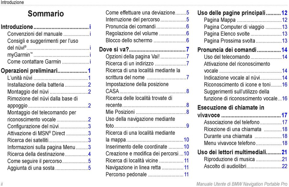 ..3 Attivazione di MSN Direct...3 Ricerca dei satelliti...3 Informazioni sulla pagina Menu...3 Ricerca della destinazione...4 Come seguire il percorso...5 Aggiunta di una sosta.