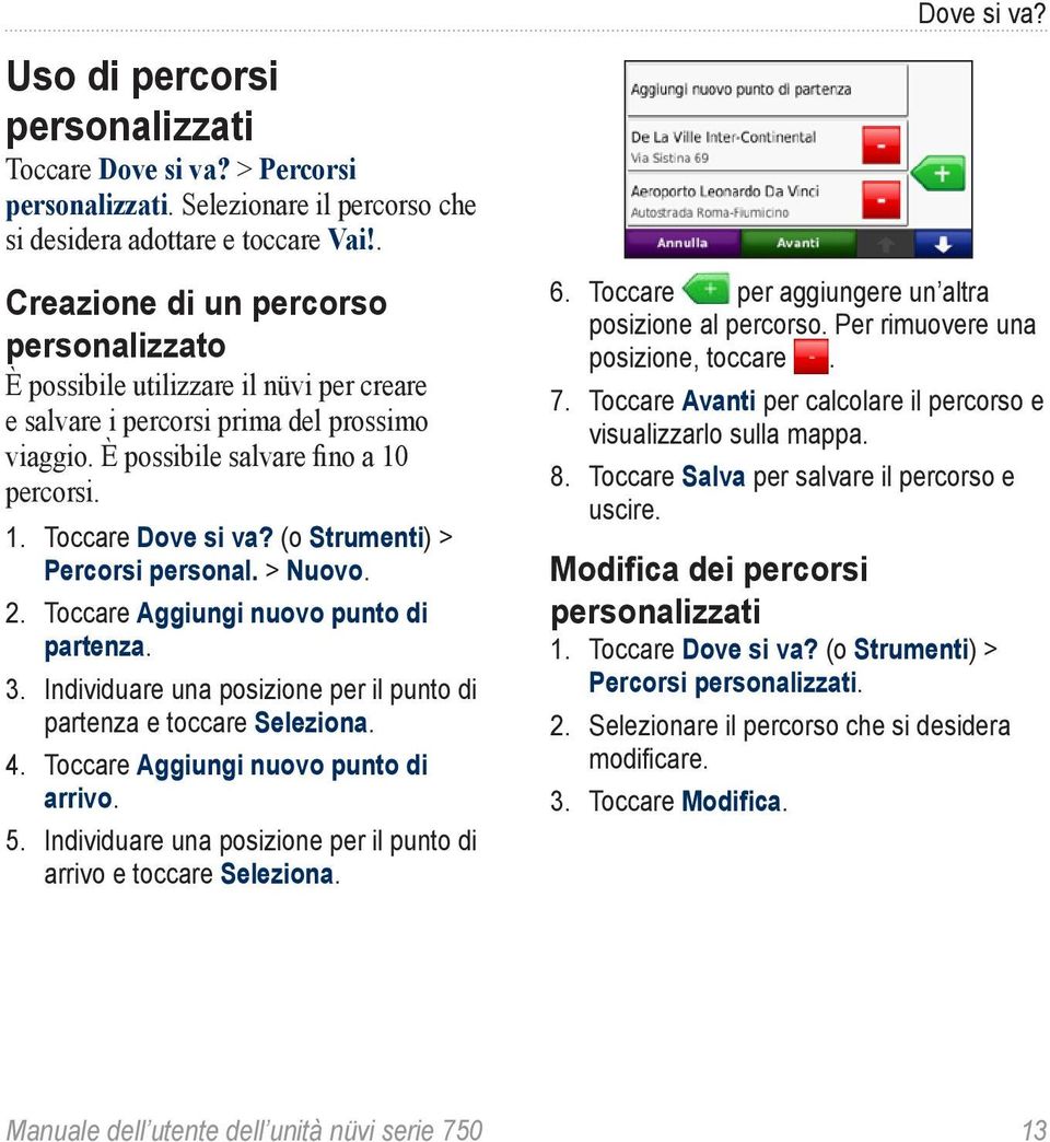 (o Strumenti) > Percorsi personal. > Nuovo. 2. Toccare Aggiungi nuovo punto di partenza. 3. Individuare una posizione per il punto di partenza e toccare Seleziona. 4.