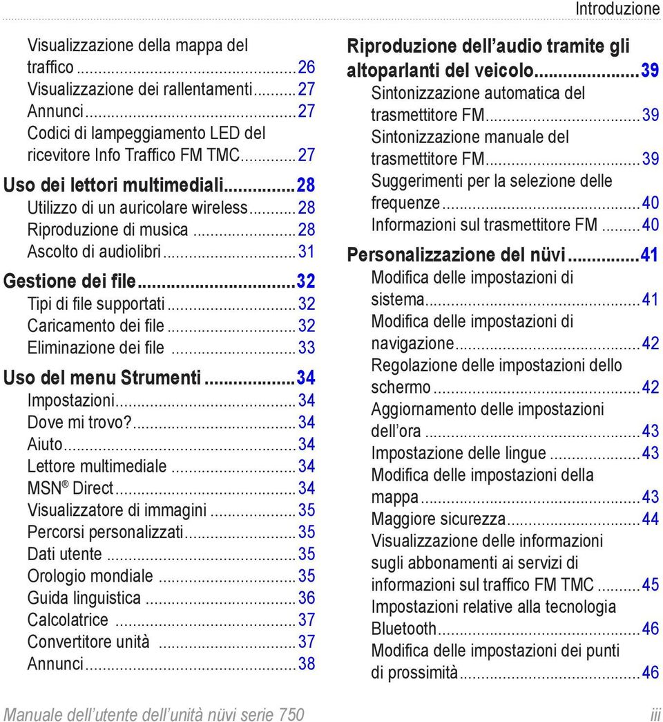 ..32 Caricamento dei file...32 Eliminazione dei file...33 Uso del menu Strumenti...34 Impostazioni...34 Dove mi trovo?...34 Aiuto...34 Lettore multimediale...34 MSN Direct.