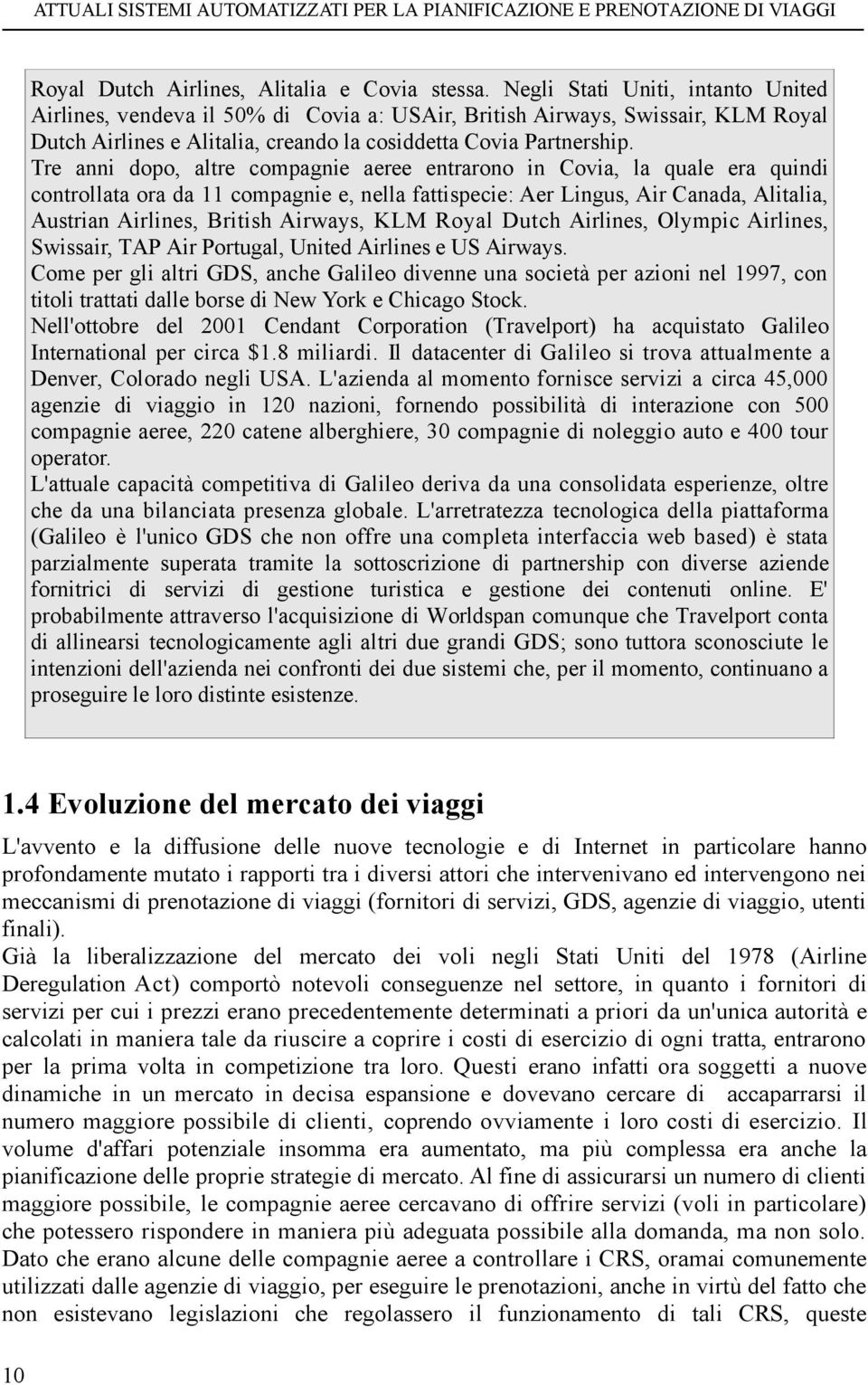 Tre anni dopo, altre compagnie aeree entrarono in Covia, la quale era quindi controllata ora da 11 compagnie e, nella fattispecie: Aer Lingus, Air Canada, Alitalia, Austrian Airlines, British