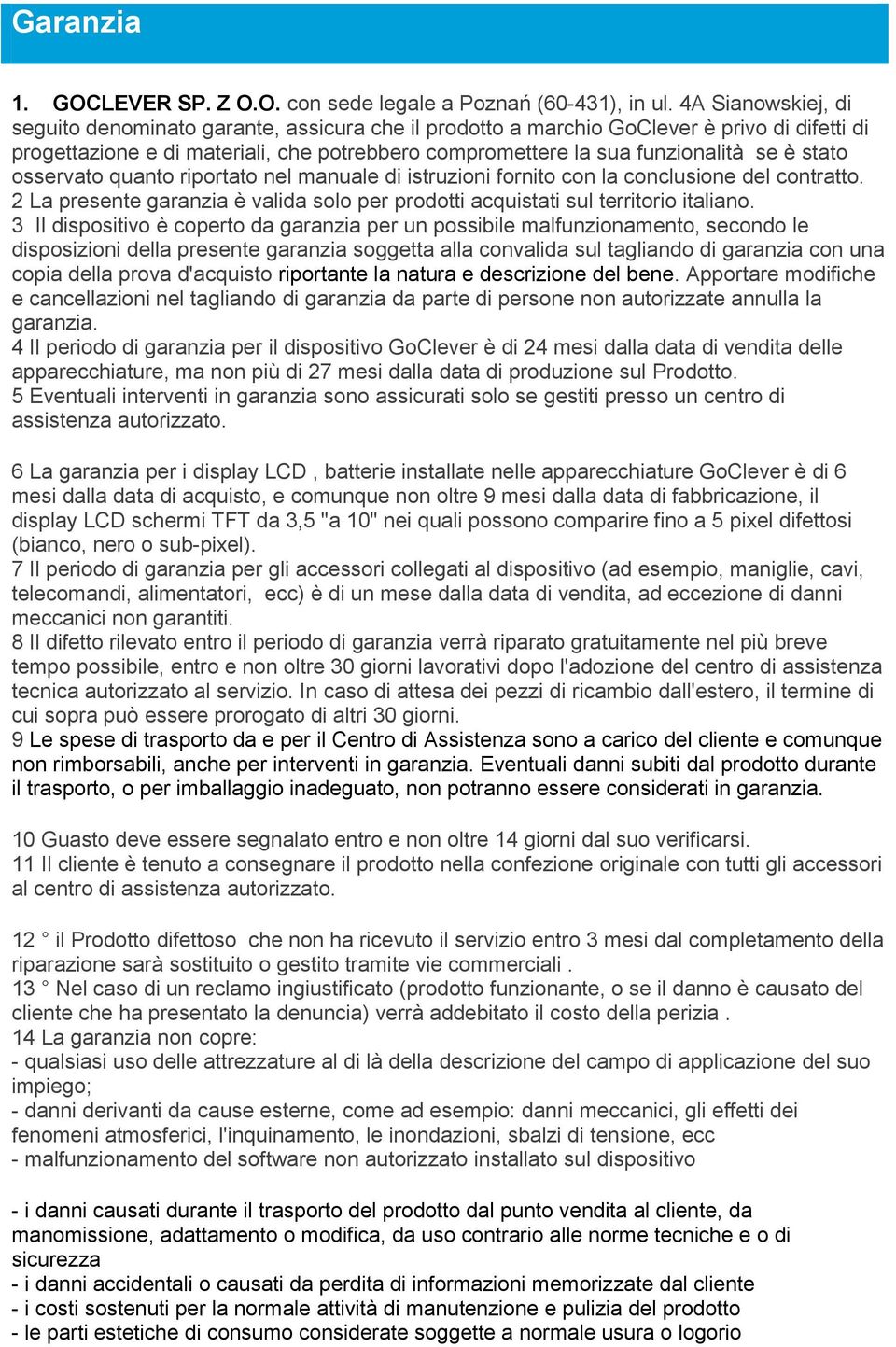 stato osservato quanto riportato nel manuale di istruzioni fornito con la conclusione del contratto. 2 La presente garanzia è valida solo per prodotti acquistati sul territorio italiano.