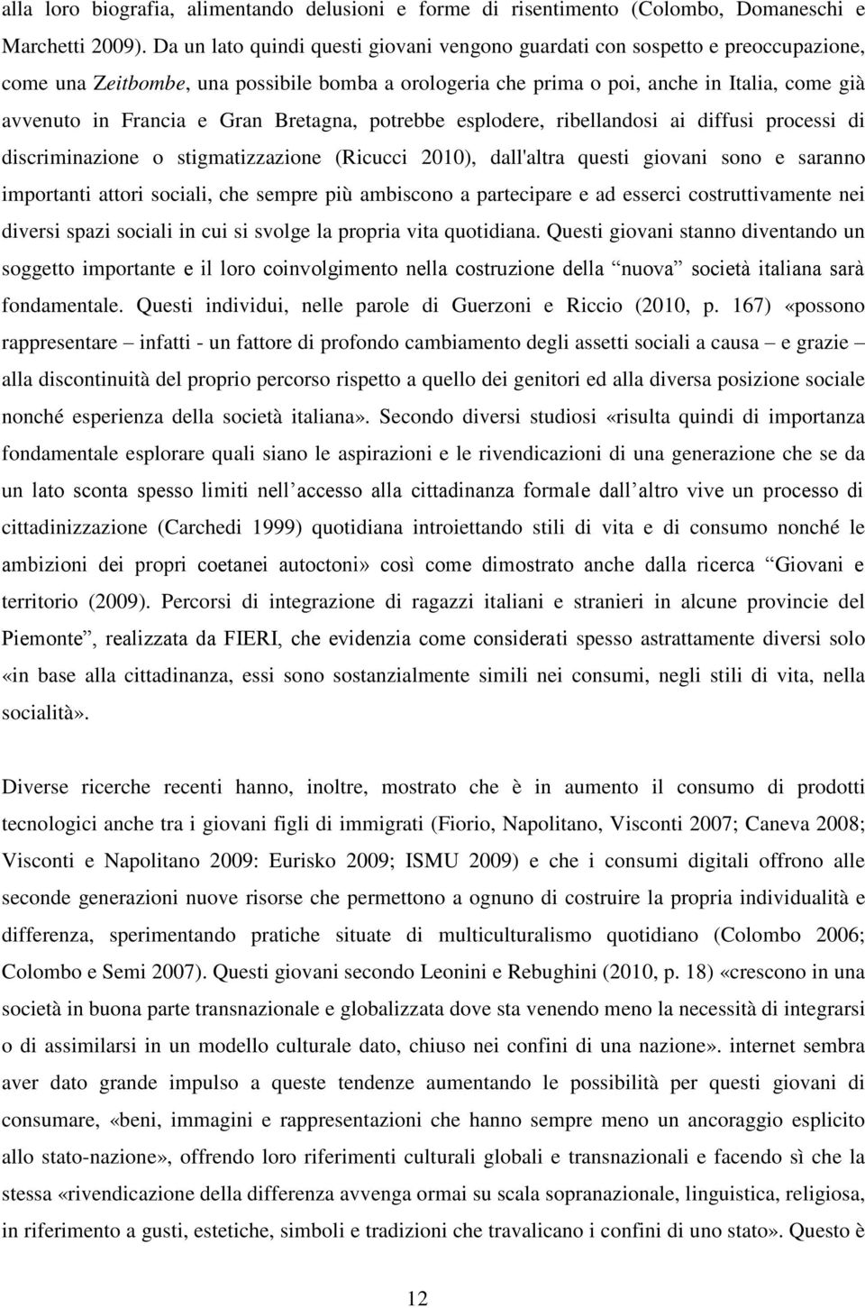 Gran Bretagna, potrebbe esplodere, ribellandosi ai diffusi processi di discriminazione o stigmatizzazione (Ricucci 2010), dall'altra questi giovani sono e saranno importanti attori sociali, che