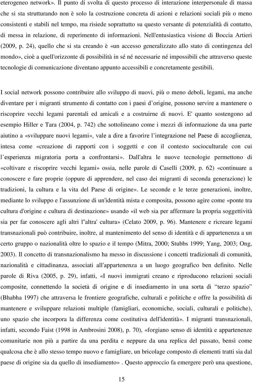 nel tempo, ma risiede soprattutto su questo versante di potenzialità di contatto, di messa in relazione, di reperimento di informazioni. Nell'entusiastica visione di Boccia Artieri (2009, p.