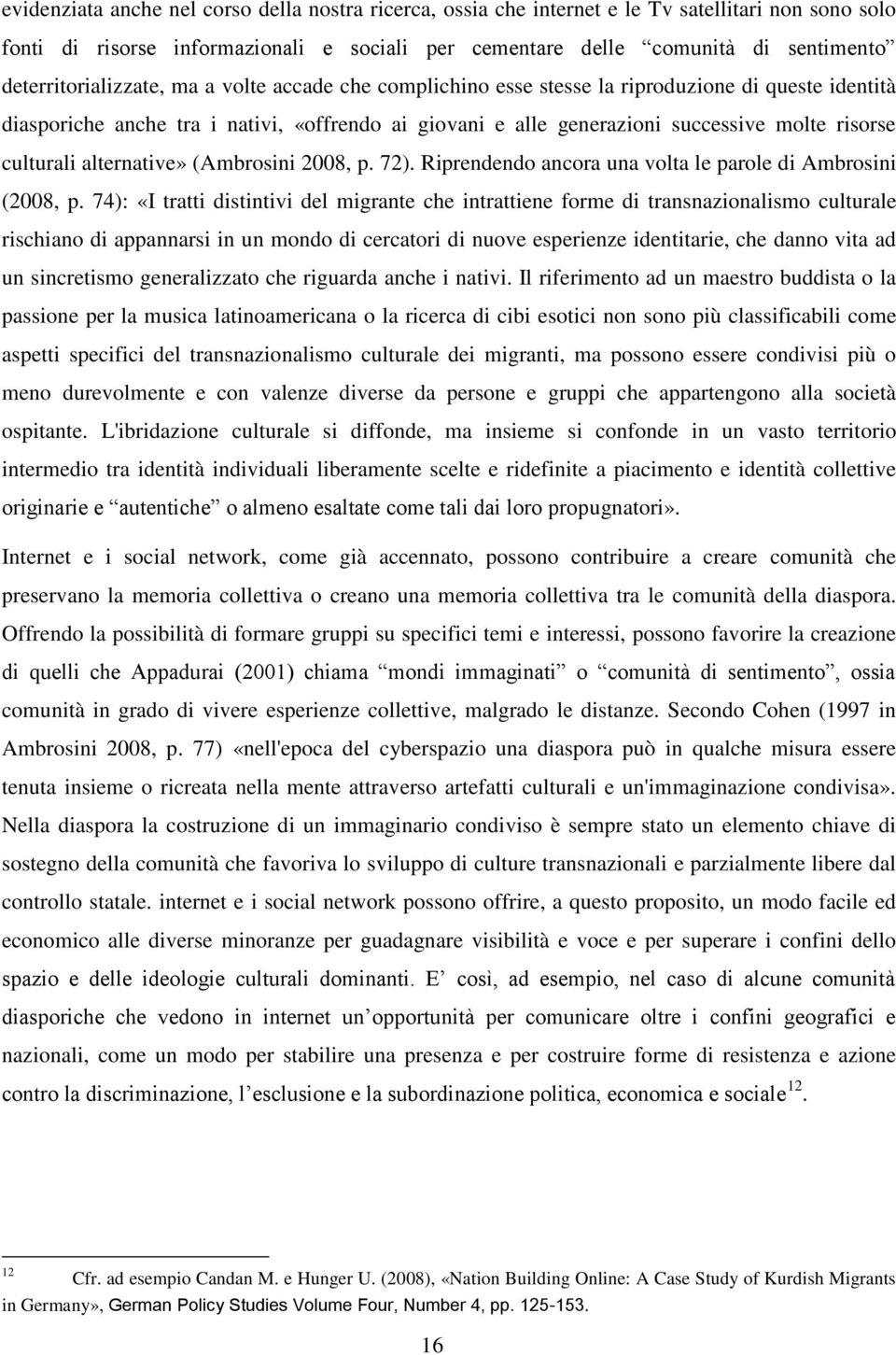 culturali alternative» (Ambrosini 2008, p. 72). Riprendendo ancora una volta le parole di Ambrosini (2008, p.