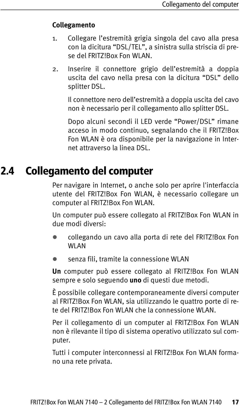 Il connettore nero dell estremità a doppia uscita del cavo non è necessario per il collegamento allo splitter DSL.