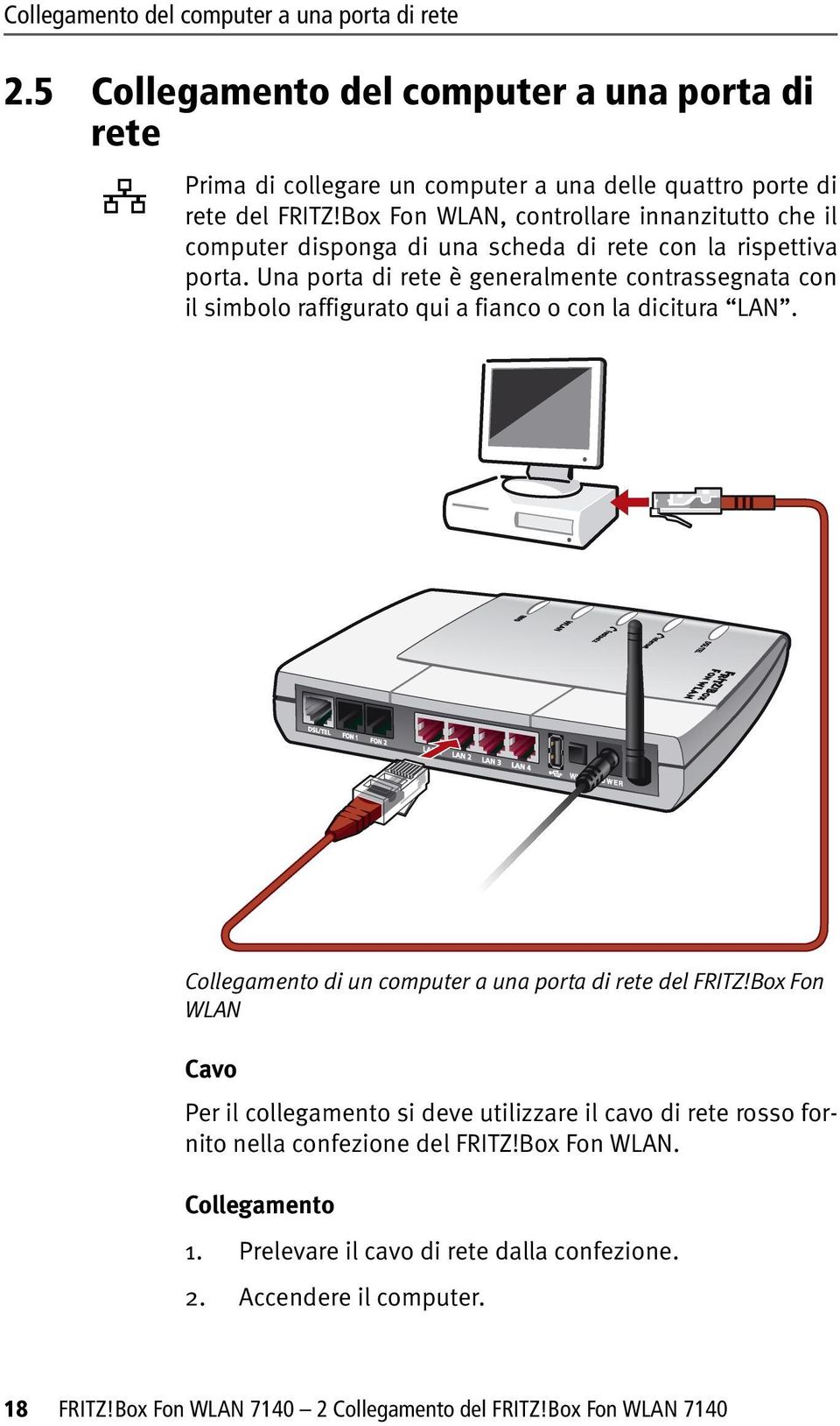 Una porta di rete è generalmente contrassegnata con il simbolo raffigurato qui a fianco o con la dicitura LAN. Collegamento di un computer a una porta di rete del FRITZ!