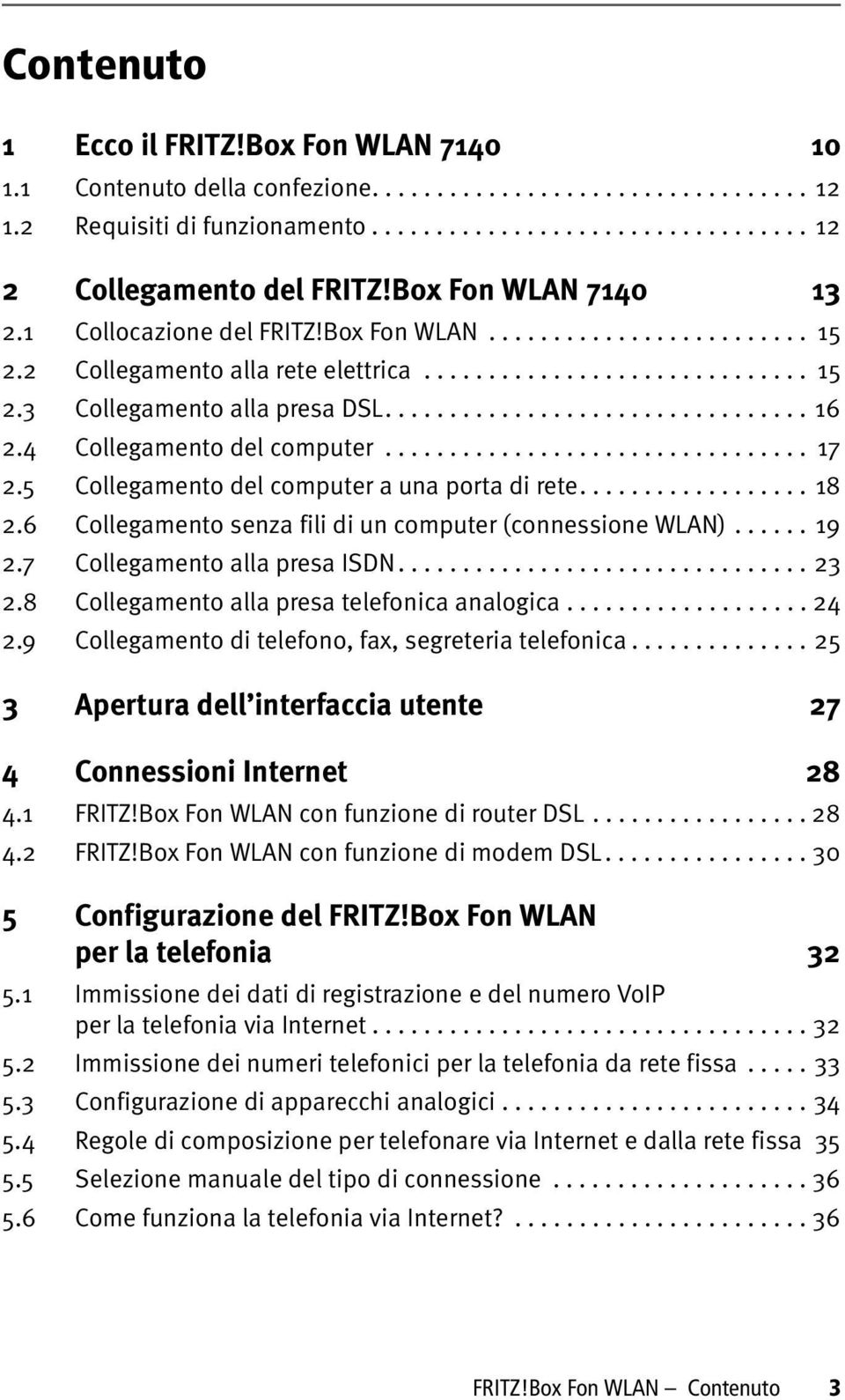 4 Collegamento del computer................................. 17 2.5 Collegamento del computer a una porta di rete.................. 18 2.6 Collegamento senza fili di un computer (connessione WLAN).